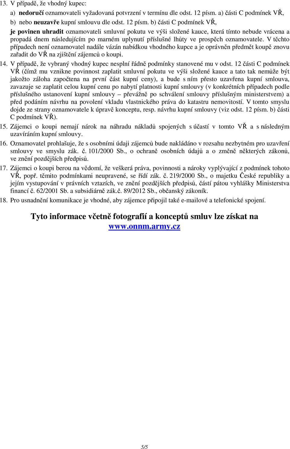 b) části C podmínek VŘ, je povinen uhradit oznamovateli smluvní pokutu ve výši složené kauce, která tímto nebude vrácena a propadá dnem následujícím po marném uplynutí příslušné lhůty ve prospěch