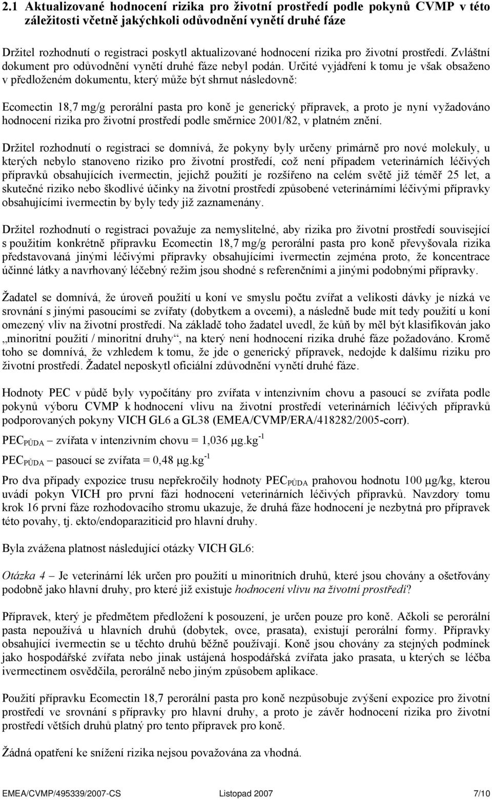 Určité vyjádření k tomu je však obsaženo v předloženém dokumentu, který může být shrnut následovně: Ecomectin 18,7 je generický přípravek, a proto je nyní vyžadováno hodnocení rizika pro životní