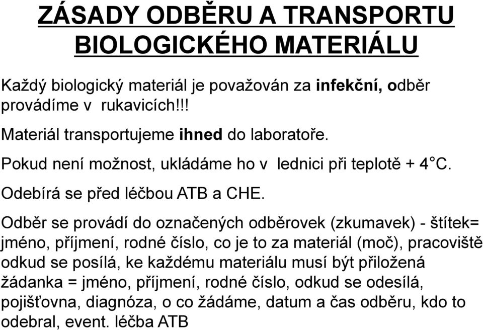 Odběr se provádí do označených odběrovek (zkumavek) - štítek= jméno, příjmení, rodné číslo, co je to za materiál (moč), pracoviště odkud se posílá, ke