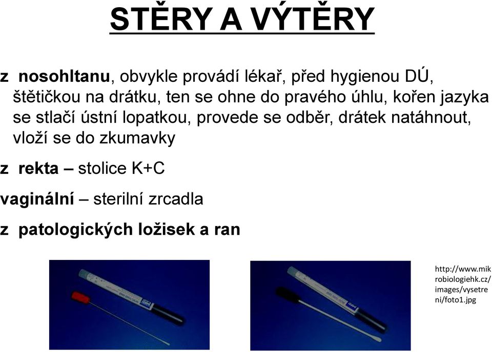 odběr, drátek natáhnout, vloží se do zkumavky z rekta stolice K+C vaginální sterilní