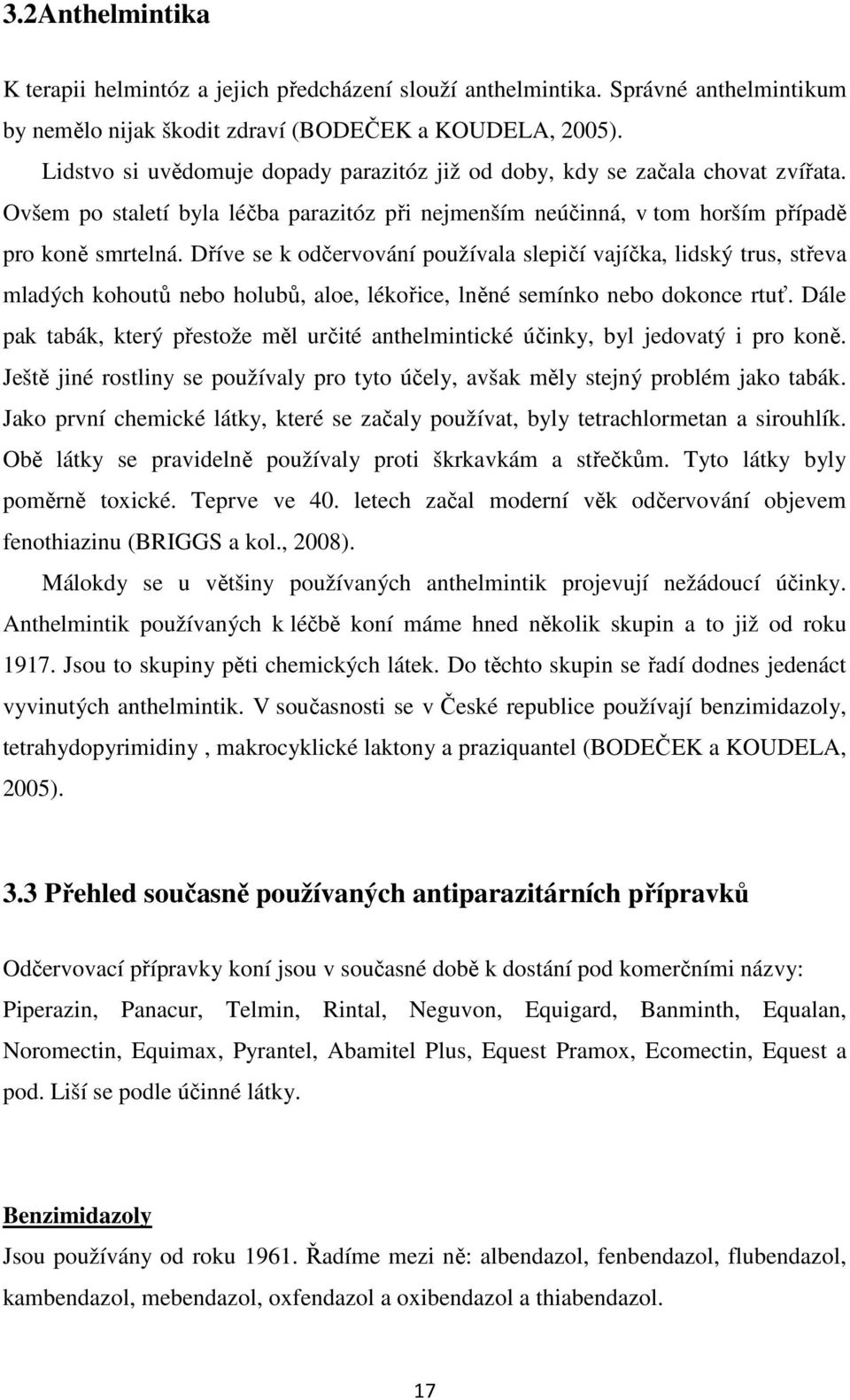 Dříve se k odčervování používala slepičí vajíčka, lidský trus, střeva mladých kohoutů nebo holubů, aloe, lékořice, lněné semínko nebo dokonce rtuť.