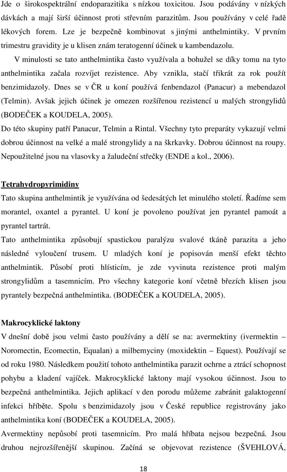 V minulosti se tato anthelmintika často využívala a bohužel se díky tomu na tyto anthelmintika začala rozvíjet rezistence. Aby vznikla, stačí třikrát za rok použít benzimidazoly.