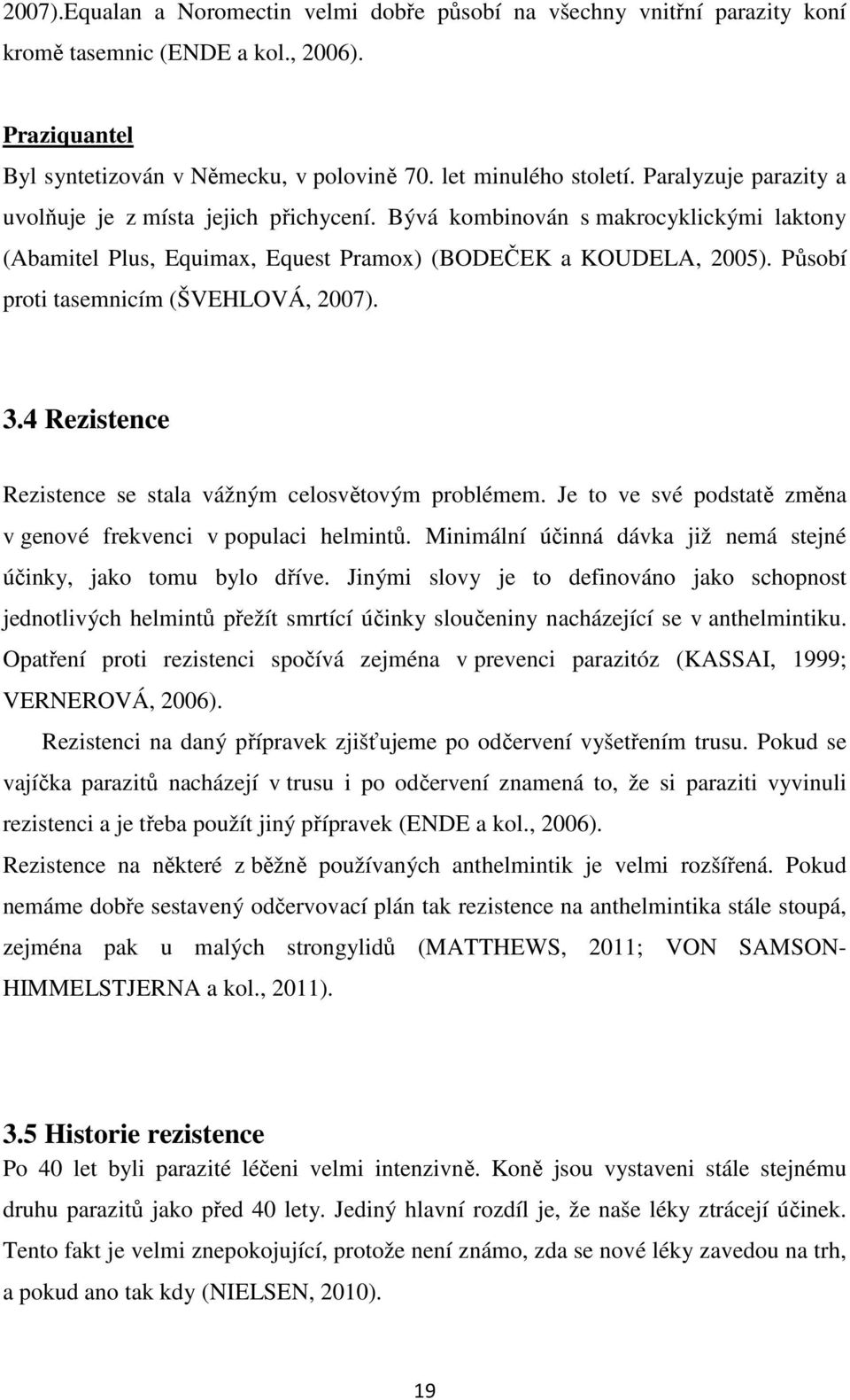 Působí proti tasemnicím (ŠVEHLOVÁ, 2007). 3.4 Rezistence Rezistence se stala vážným celosvětovým problémem. Je to ve své podstatě změna v genové frekvenci v populaci helmintů.