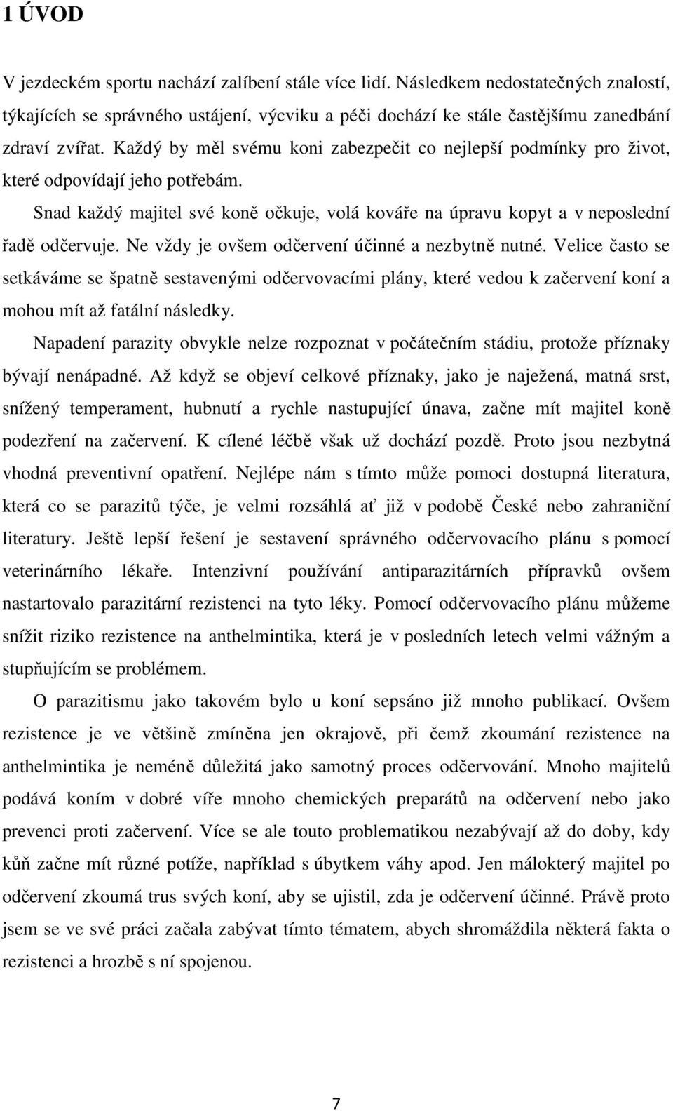 Ne vždy je ovšem odčervení účinné a nezbytně nutné. Velice často se setkáváme se špatně sestavenými odčervovacími plány, které vedou k začervení koní a mohou mít až fatální následky.