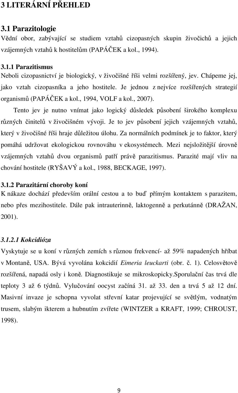 Tento jev je nutno vnímat jako logický důsledek působení širokého komplexu různých činitelů v živočišném vývoji.