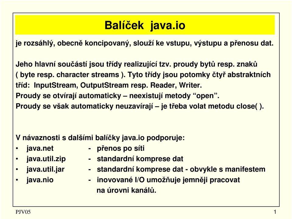 Proudy se otvírají automaticky neexistují metody open. Proudy se však automaticky neuzavírají je třeba volat metodu close( ). V návaznosti s dalšími balíčky java.
