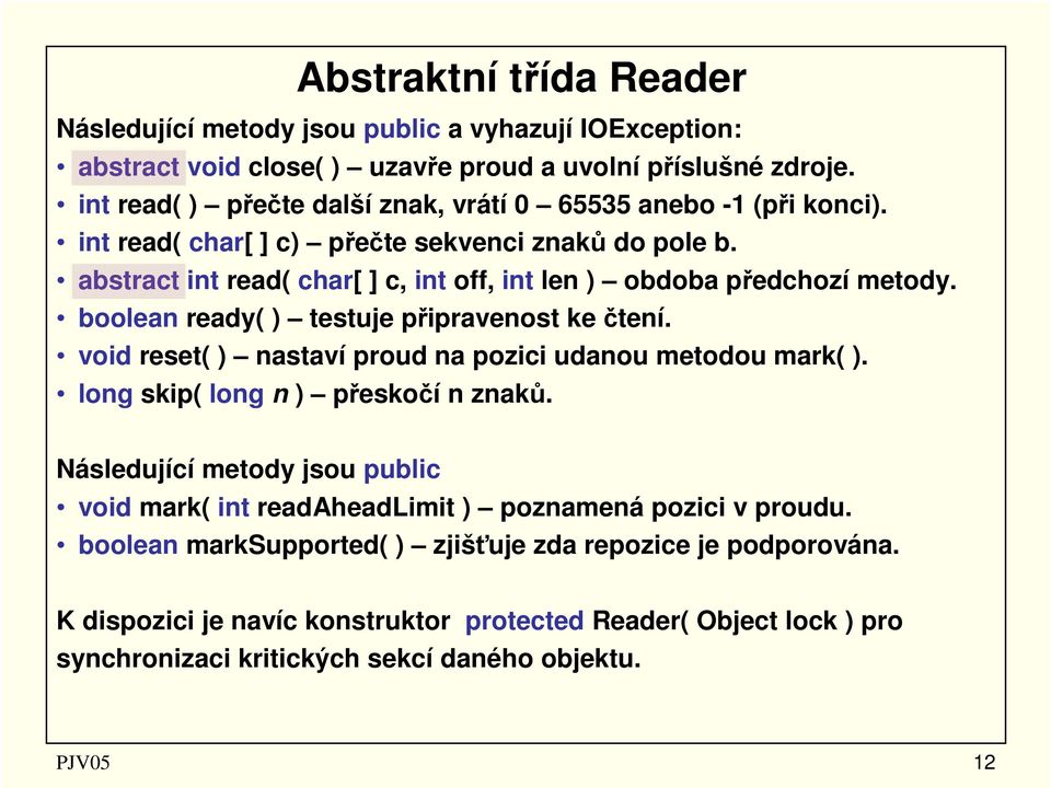 abstract int read( char[ ] c, int off, int len ) obdoba předchozí metody. boolean ready( ) testuje připravenost ke čtení. void reset( ) nastaví proud na pozici udanou metodou mark( ).