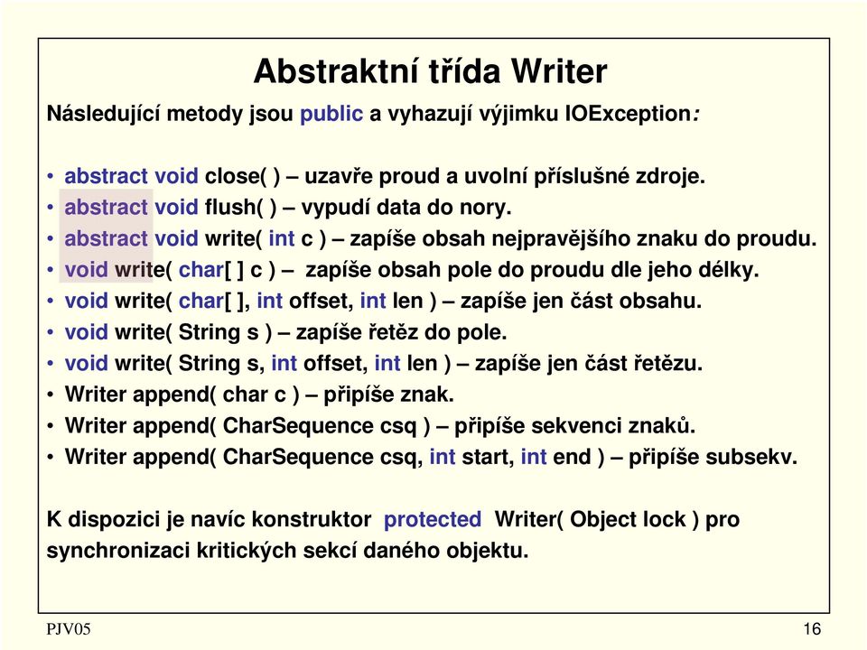 void write( char[ ], int offset, int len ) zapíše jen část obsahu. void write( String s ) zapíše řetěz do pole. void write( String s, int offset, int len ) zapíše jen část řetězu.