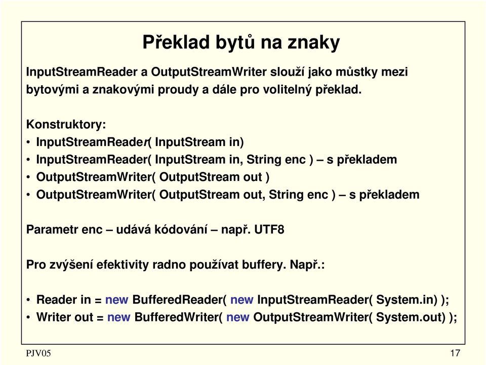 OutputStream out, String enc ) s překladem Parametr enc udává kódování např. UTF8 Pro zvýšení efektivity radno používat buffery.