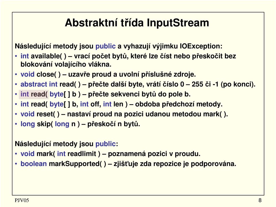 int read( byte[ ] b ) přečte sekvenci bytů do pole b. int read( byte[ ] b, int off, int len ) obdoba předchozí metody.