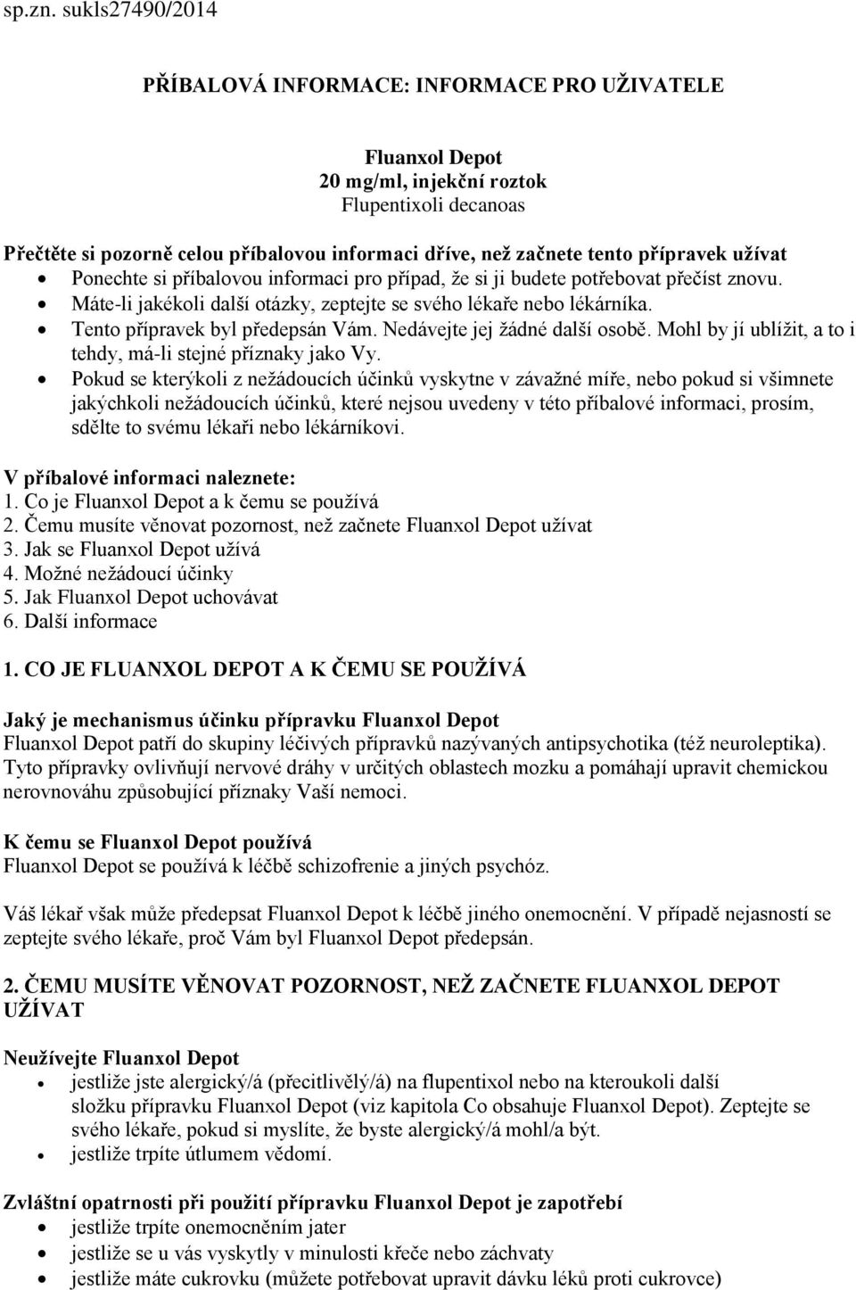 přípravek užívat Ponechte si příbalovou informaci pro případ, že si ji budete potřebovat přečíst znovu. Máte-li jakékoli další otázky, zeptejte se svého lékaře nebo lékárníka.