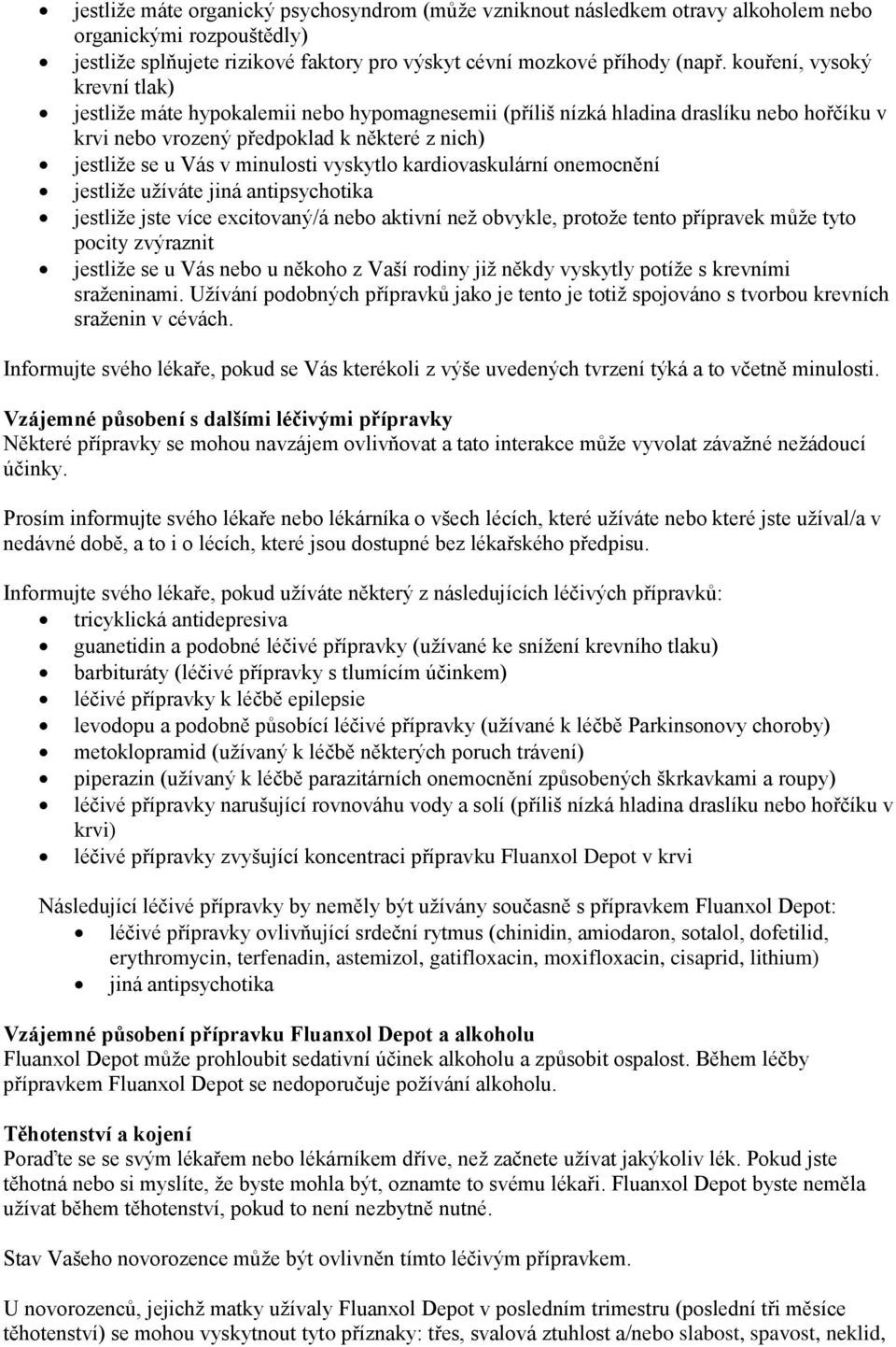 vyskytlo kardiovaskulární onemocnění jestliže užíváte jiná antipsychotika jestliže jste více excitovaný/á nebo aktivní než obvykle, protože tento přípravek může tyto pocity zvýraznit jestliže se u
