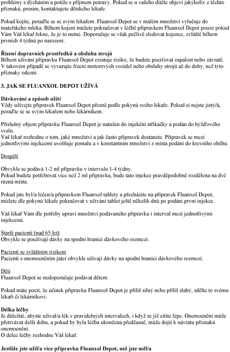 Doporučuje se však pečlivě sledovat kojence, zvláště během prvních 4 týdnů po narození.