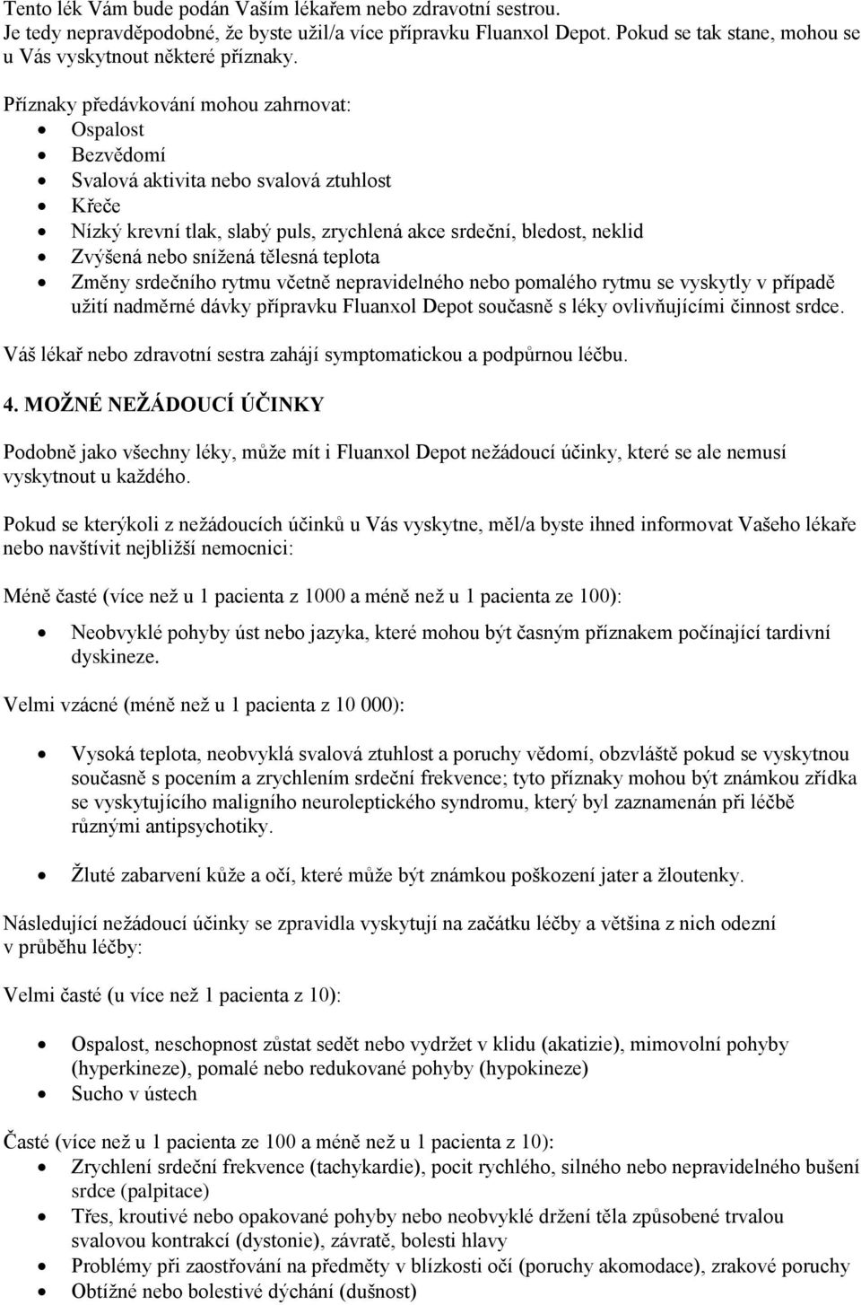 tělesná teplota Změny srdečního rytmu včetně nepravidelného nebo pomalého rytmu se vyskytly v případě užití nadměrné dávky přípravku Fluanxol Depot současně s léky ovlivňujícími činnost srdce.
