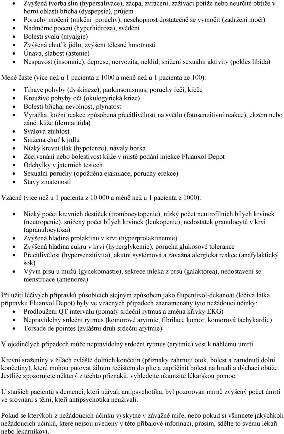 nervozita, neklid, snížení sexuální aktivity (pokles libida) Méně časté (více než u 1 pacienta z 1000 a méně než u 1 pacienta ze 100): Trhavé pohyby (dyskineze), parkinsonismus, poruchy řeči, křeče