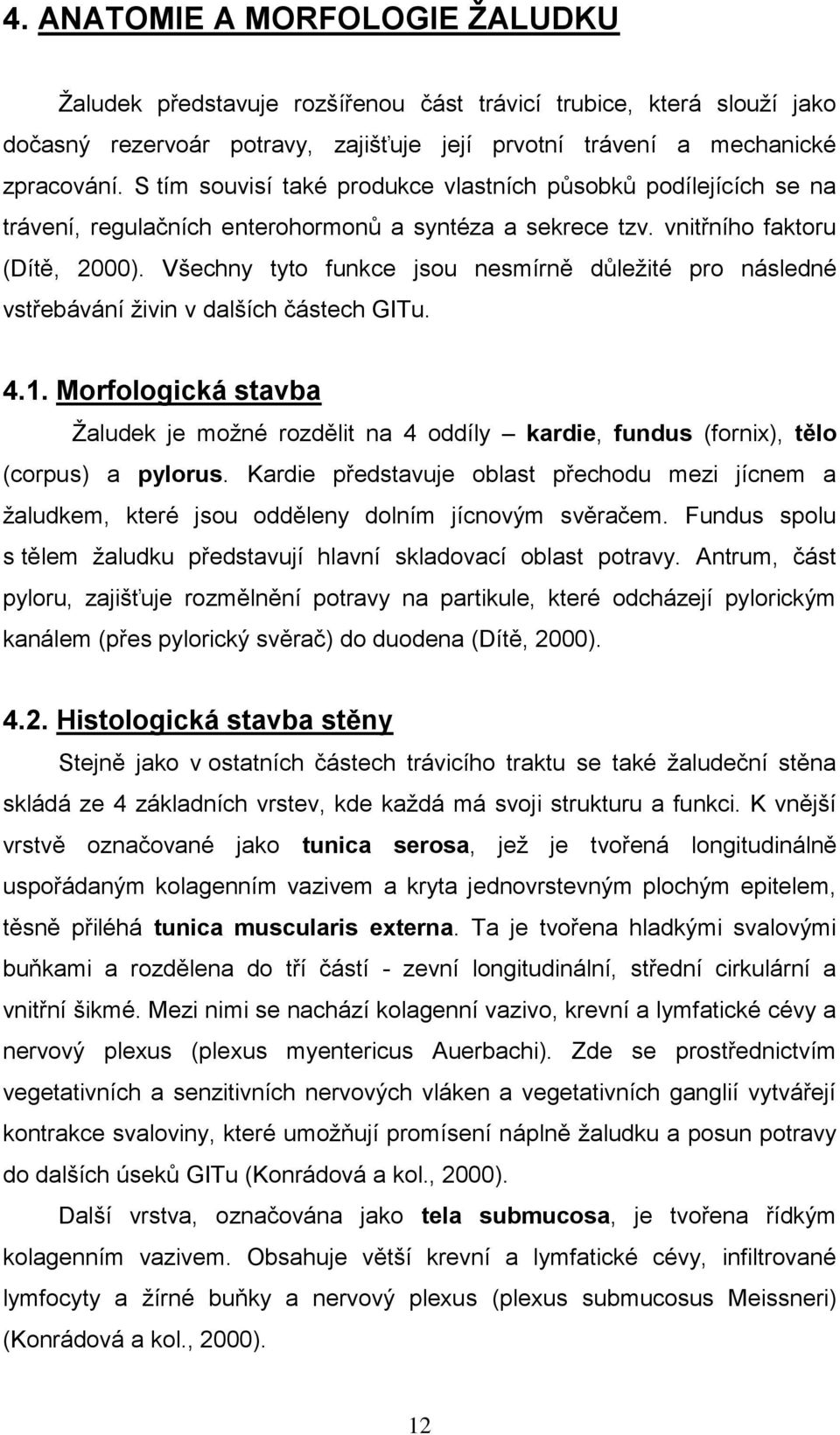Všechny tyto funkce jsou nesmírně důležité pro následné vstřebávání živin v dalších částech GITu. 4.1.
