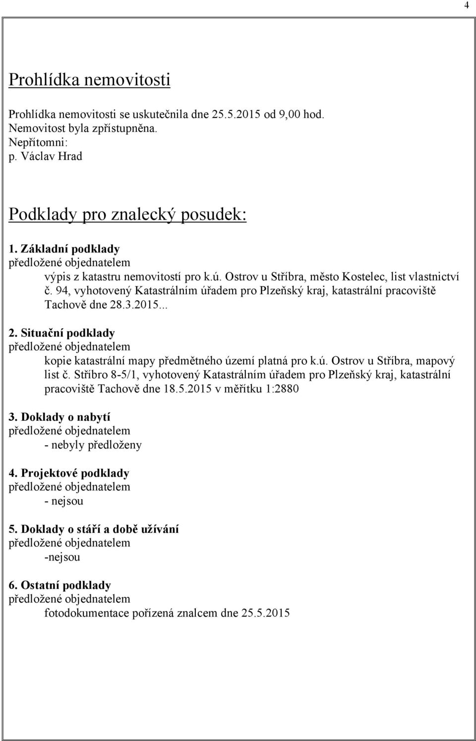 94, vyhotovený Katastrálním úřadem pro Plzeňský kraj, katastrální pracoviště Tachově dne 28.3.2015... 2. Situační podklady kopie katastrální mapy předmětného území platná pro k.ú. Ostrov u Stříbra, mapový list č.