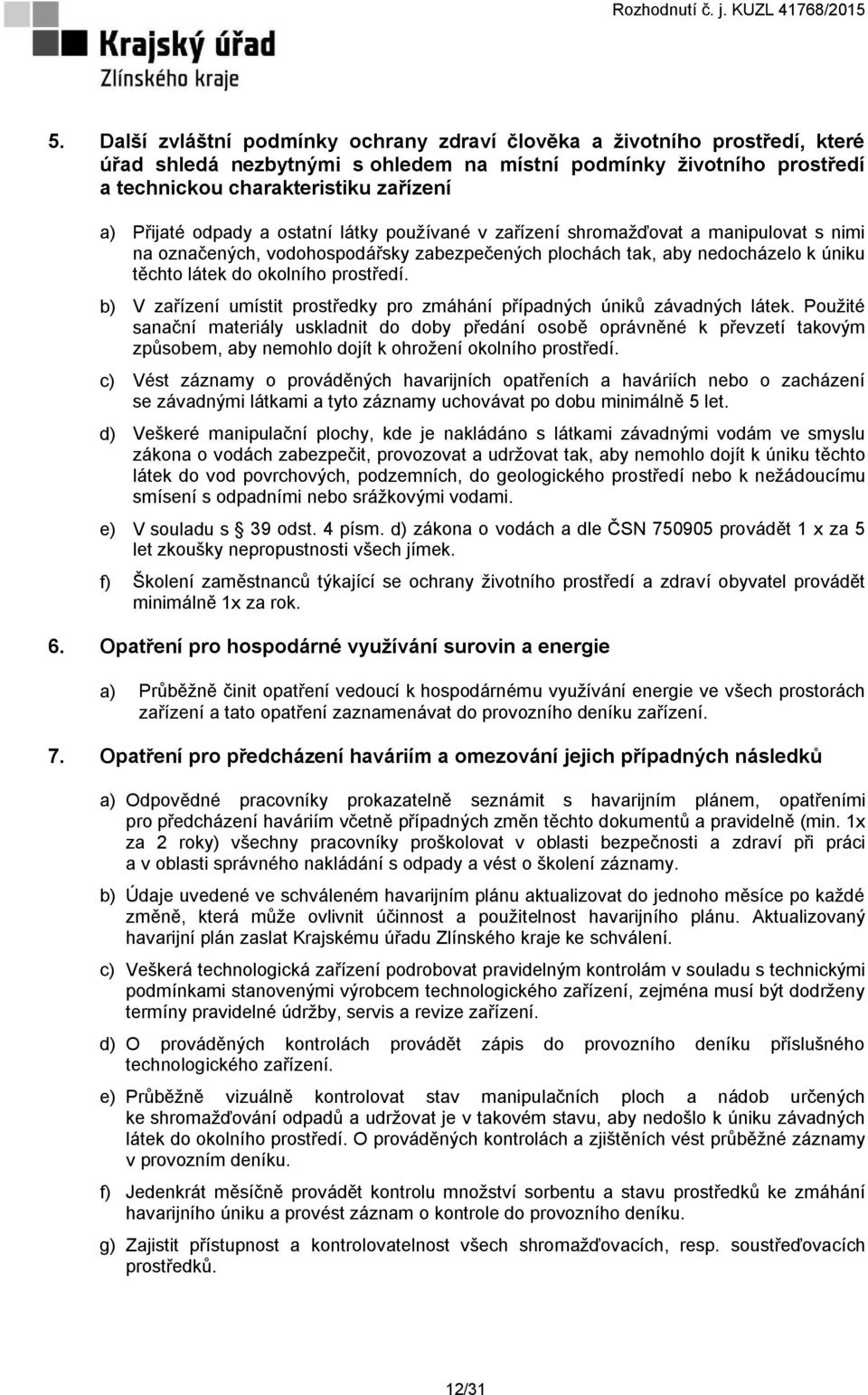 b) V zařízení umístit prostředky pro zmáhání případných úniků závadných látek.