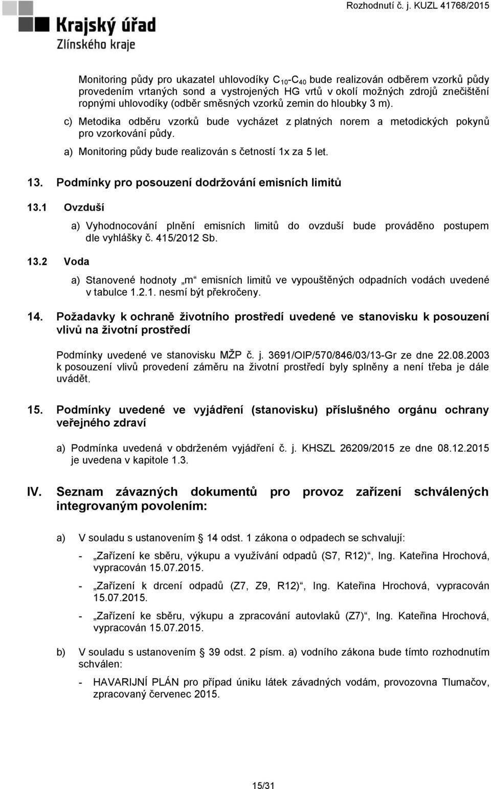 Podmínky pro posouzení dodržování emisních limitů 13.1 Ovzduší 13.2 Voda a) Vyhodnocování plnění emisních limitů do ovzduší bude prováděno postupem dle vyhlášky č. 415/2012 Sb.