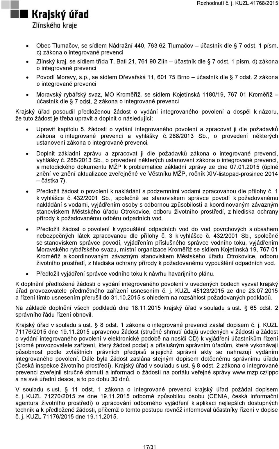 2 zákona o integrované prevenci Krajský úřad posoudil předloženou žádost o vydání integrovaného povolení a dospěl k názoru, že tuto žádost je třeba upravit a doplnit o následující: Upravit kapitolu 5.