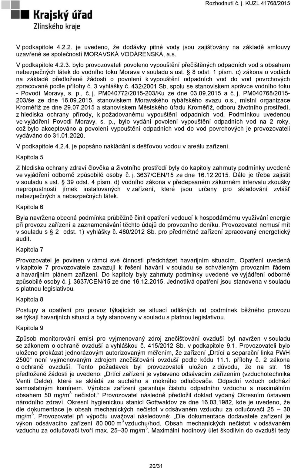 c) zákona o vodách na základě předložené žádosti o povolení k vypouštění odpadních vod do vod povrchových zpracované podle přílohy č. 3 vyhlášky č. 432/2001 Sb.