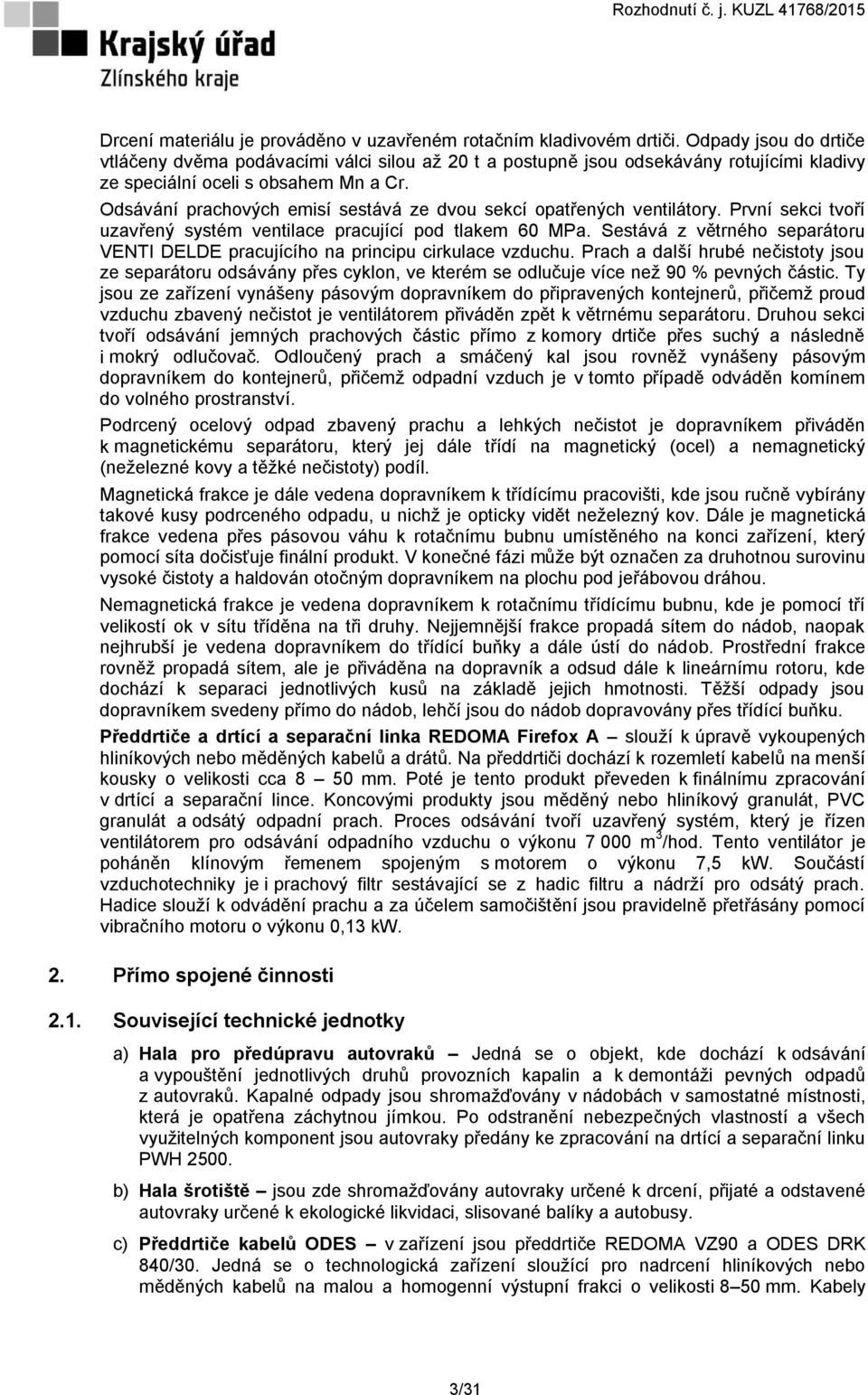 Odsávání prachových emisí sestává ze dvou sekcí opatřených ventilátory. První sekci tvoří uzavřený systém ventilace pracující pod tlakem 60 MPa.