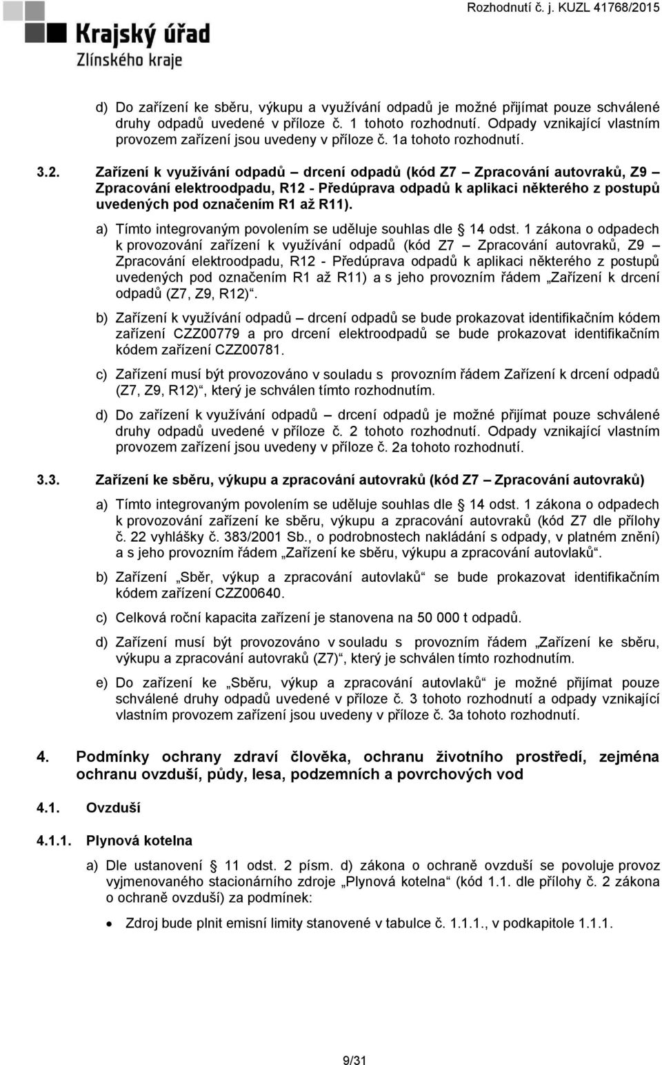 Zařízení k využívání odpadů drcení odpadů (kód Z7 Zpracování autovraků, Z9 Zpracování elektroodpadu, R12 - Předúprava odpadů k aplikaci některého z postupů uvedených pod označením R1 až R11).