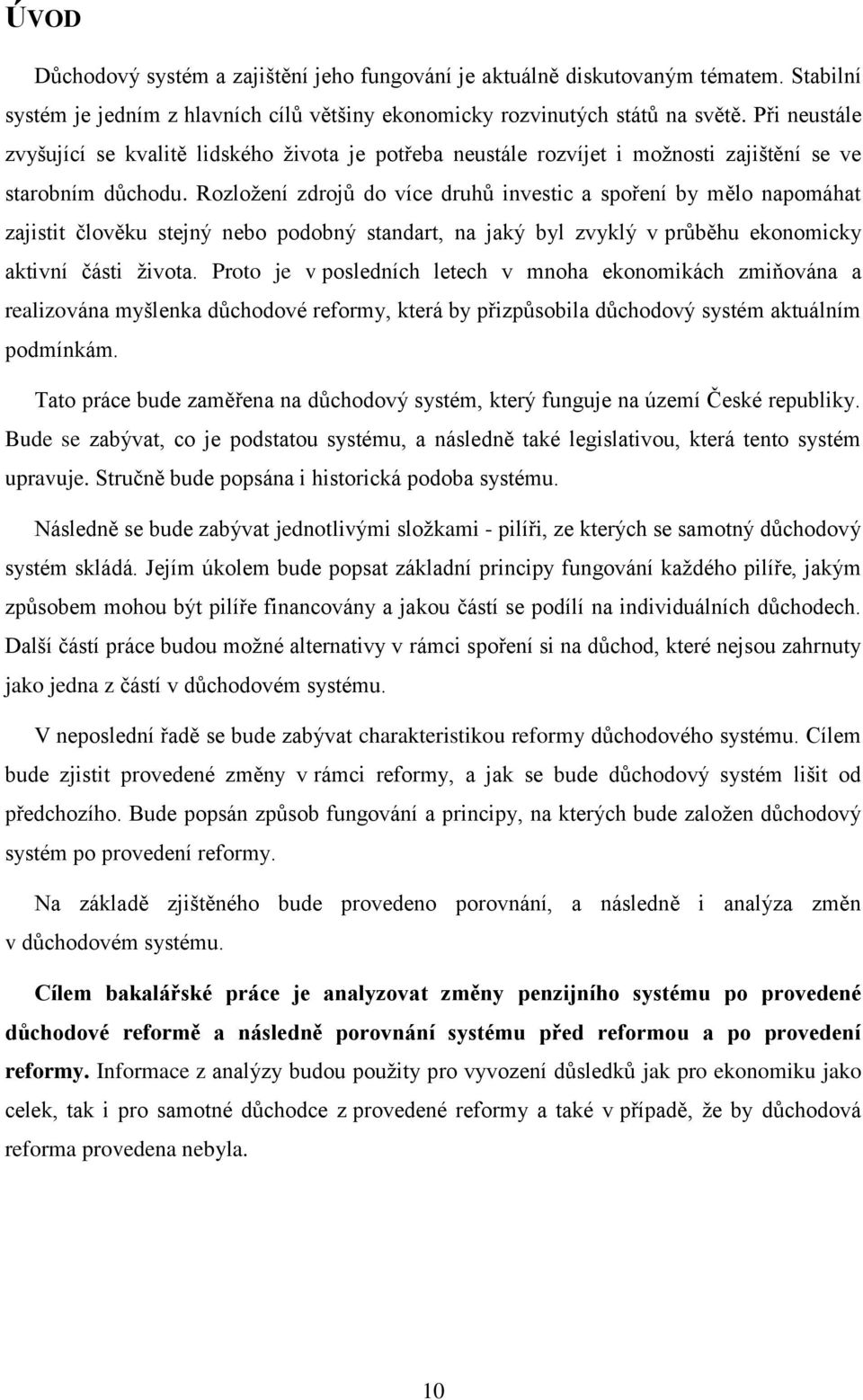 Rozložení zdrojů do více druhů investic a spoření by mělo napomáhat zajistit člověku stejný nebo podobný standart, na jaký byl zvyklý v průběhu ekonomicky aktivní části života.