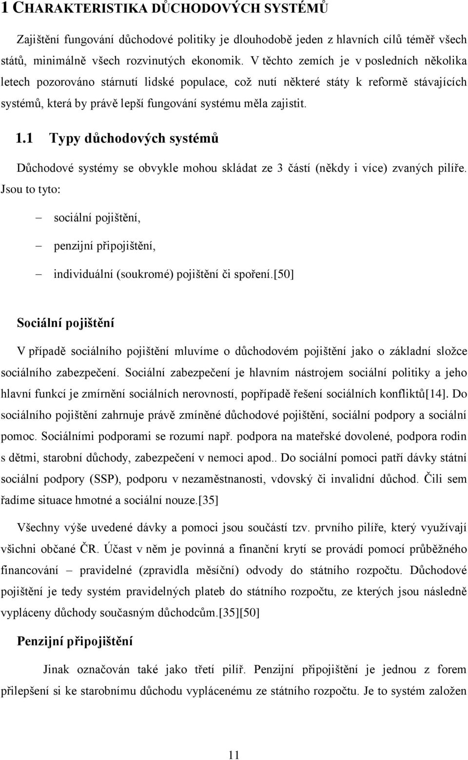 1 Typy důchodových systémů Důchodové systémy se obvykle mohou skládat ze 3 částí (někdy i více) zvaných pilíře.