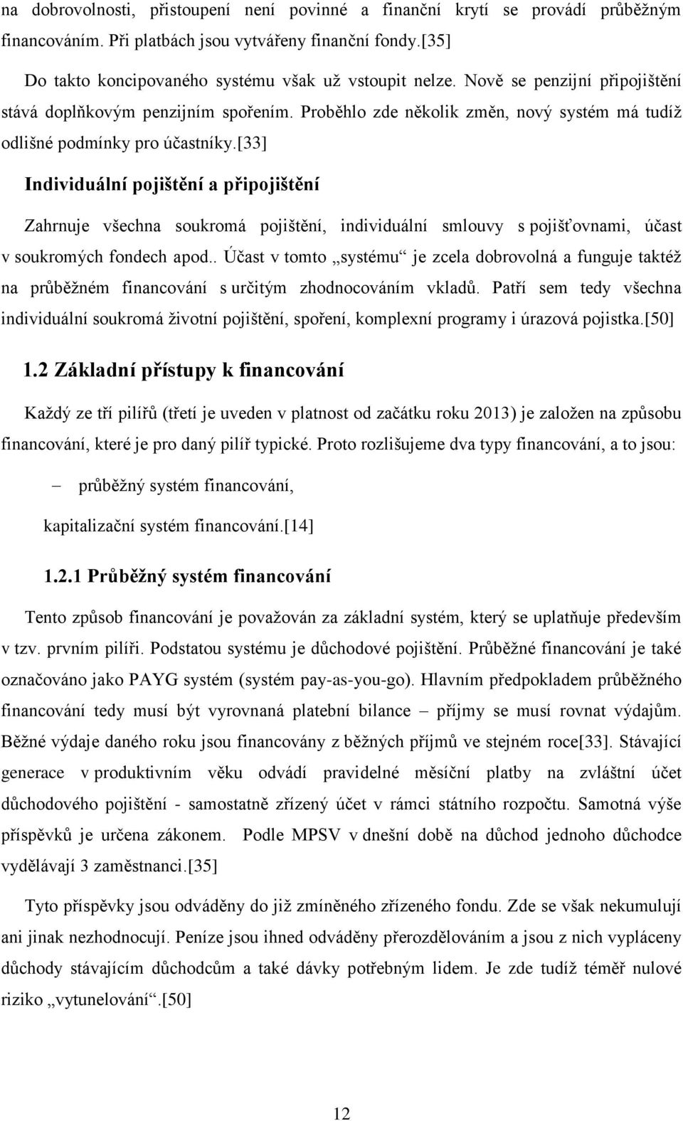 [33] Individuální pojištění a připojištění Zahrnuje všechna soukromá pojištění, individuální smlouvy s pojišťovnami, účast v soukromých fondech apod.