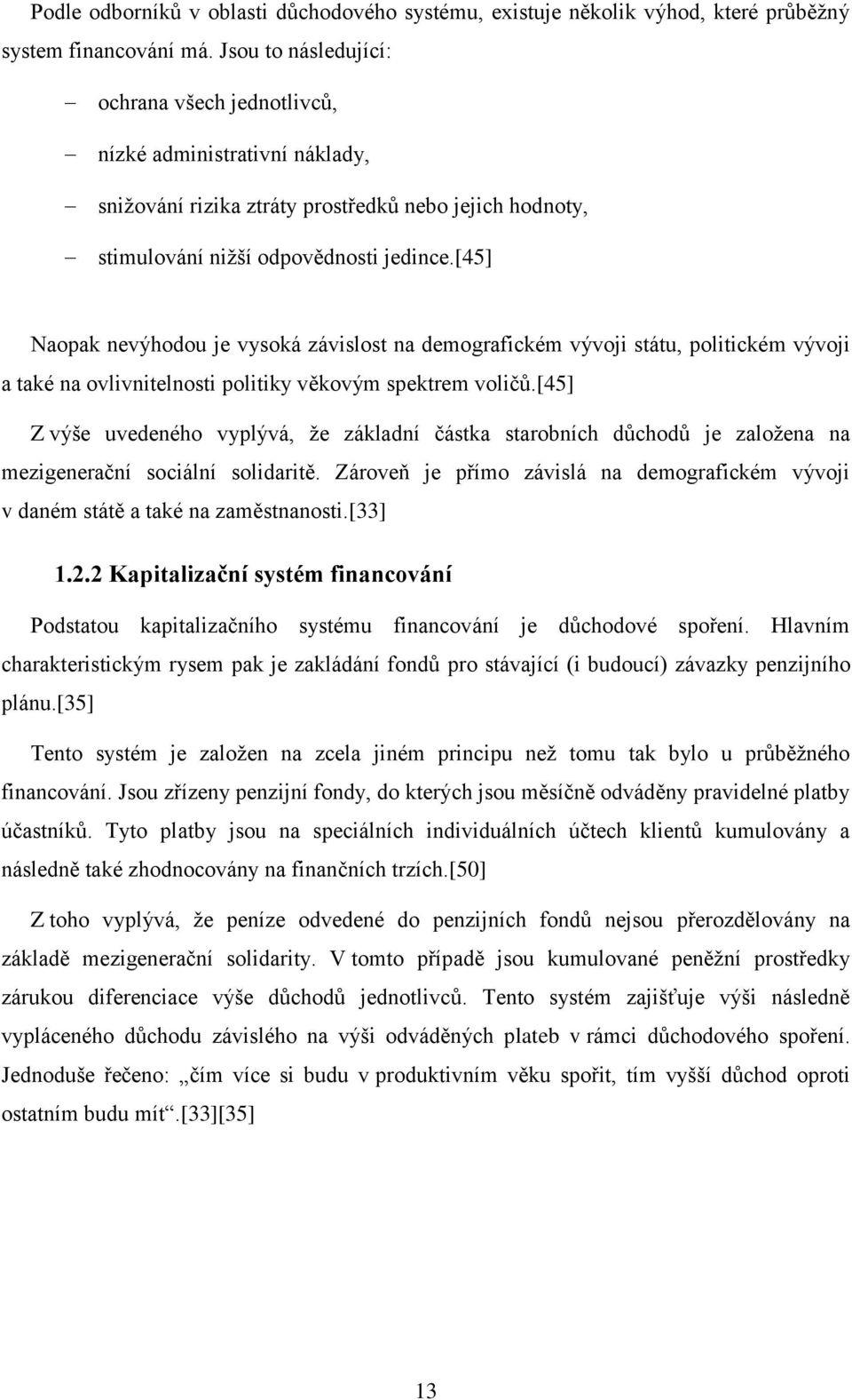 [45] Naopak nevýhodou je vysoká závislost na demografickém vývoji státu, politickém vývoji a také na ovlivnitelnosti politiky věkovým spektrem voličů.
