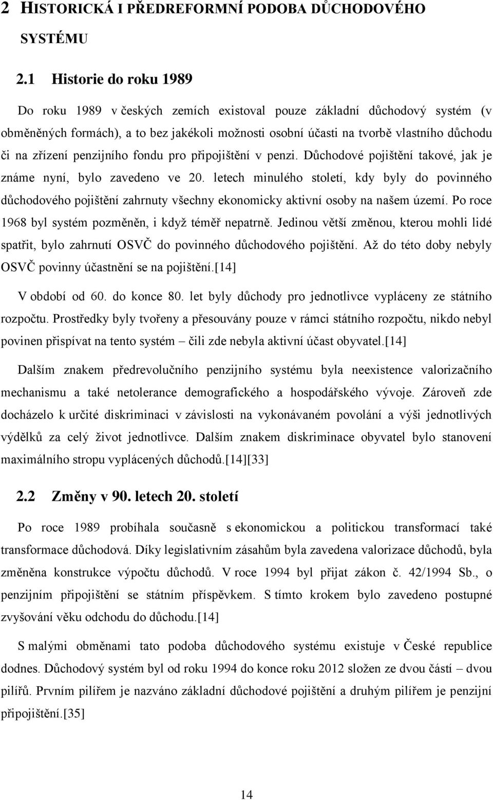 zřízení penzijního fondu pro připojištění v penzi. Důchodové pojištění takové, jak je známe nyní, bylo zavedeno ve 20.