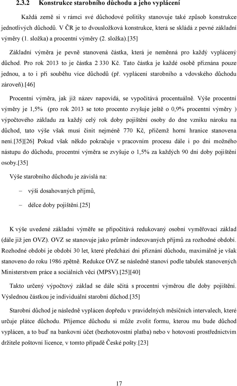 Pro rok 2013 to je částka 2 330 Kč. Tato částka je každé osobě přiznána pouze jednou, a to i při souběhu více důchodů (př. vyplácení starobního a vdovského důchodu zároveň).