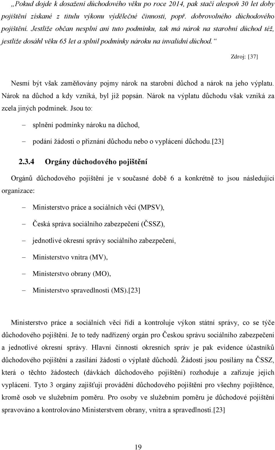 Zdroj: [37] Nesmí být však zaměňovány pojmy nárok na starobní důchod a nárok na jeho výplatu. Nárok na důchod a kdy vzniká, byl již popsán.