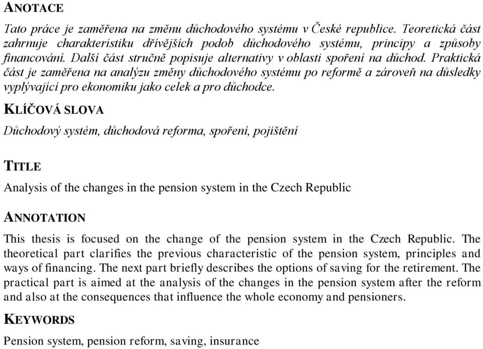 Praktická část je zaměřena na analýzu změny důchodového systému po reformě a zároveň na důsledky vyplývající pro ekonomiku jako celek a pro důchodce.