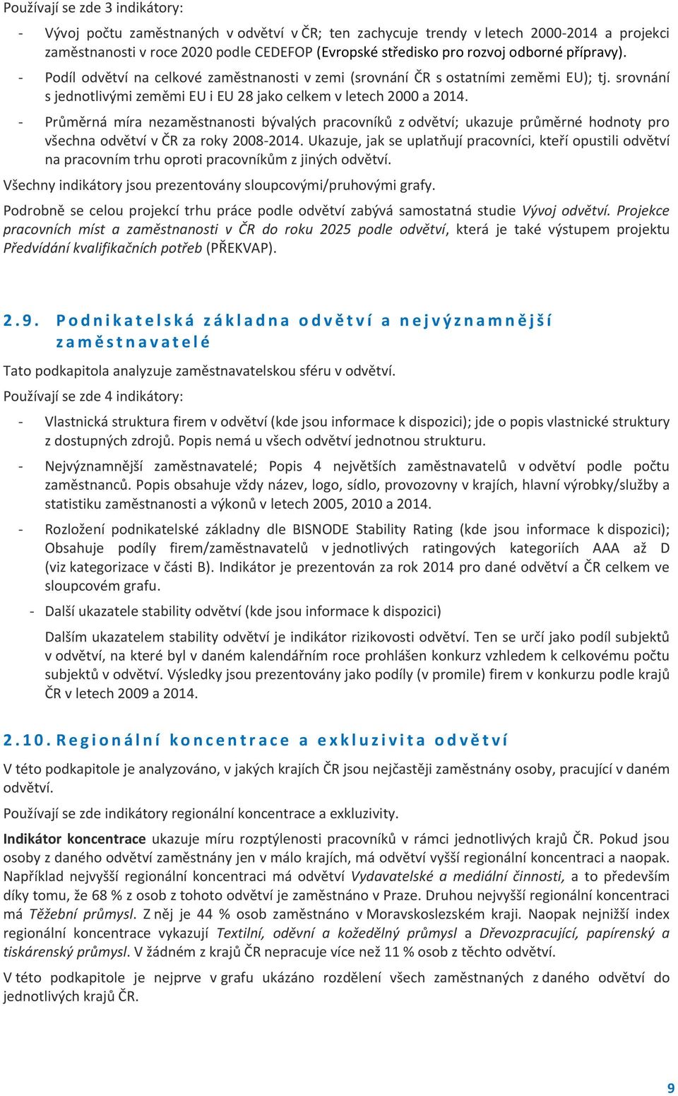 - Průměrná míra nezaměstnanosti bývalých pracovníků z odvětví; ukazuje průměrné hodnoty pro všechna odvětví v ČR za roky 2008-2014.