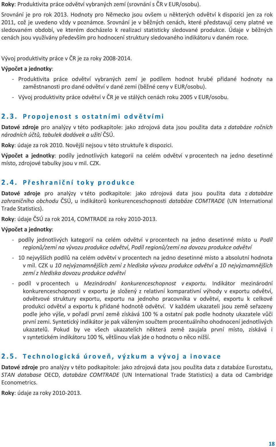 Srovnání je v běžných cenách, které představují ceny platné ve sledovaném období, ve kterém docházelo k realizaci statisticky sledované produkce.