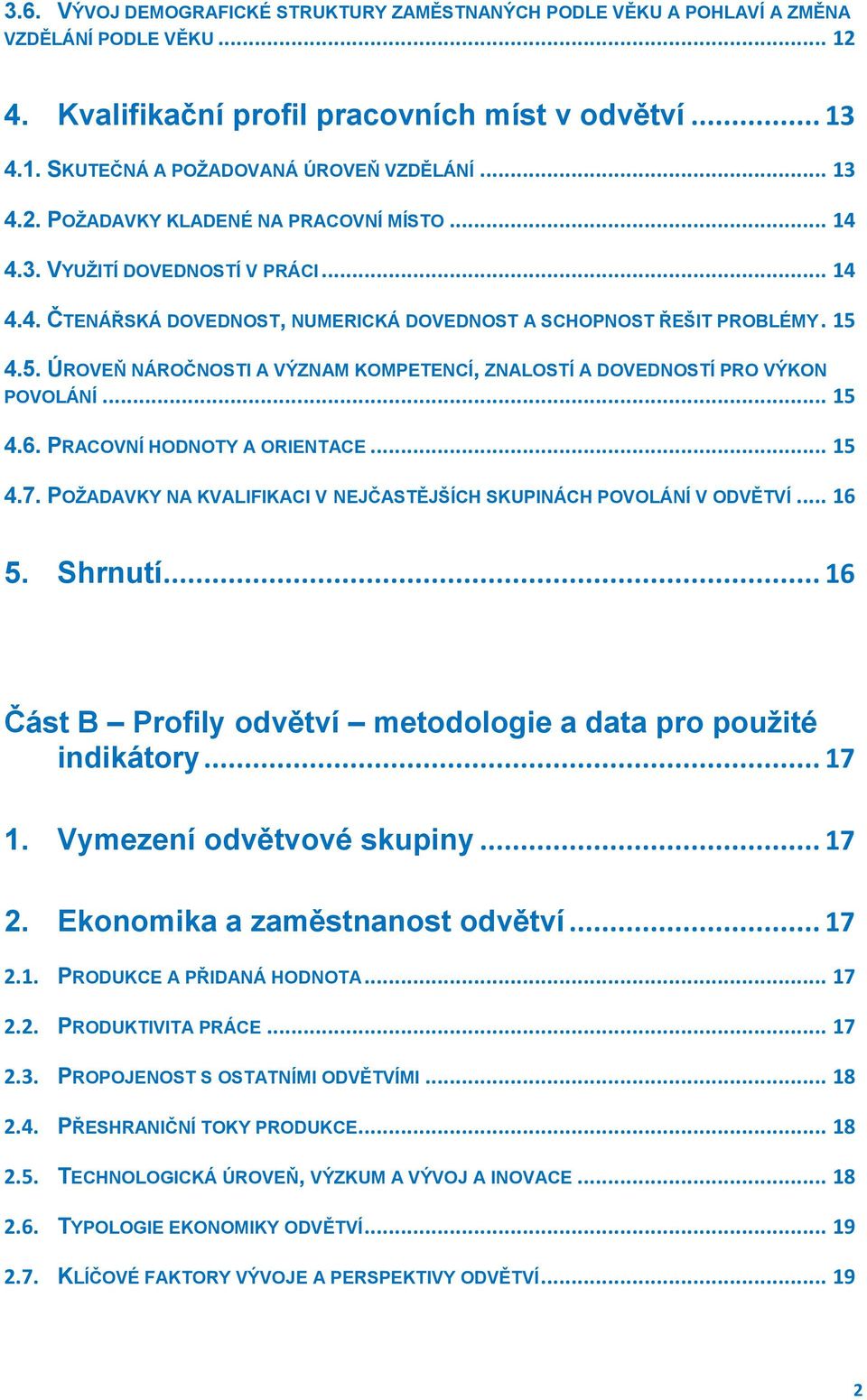 4.5. ÚROVEŇ NÁROČNOSTI A VÝZNAM KOMPETENCÍ, ZNALOSTÍ A DOVEDNOSTÍ PRO VÝKON POVOLÁNÍ... 15 4.6. PRACOVNÍ HODNOTY A ORIENTACE... 15 4.7.