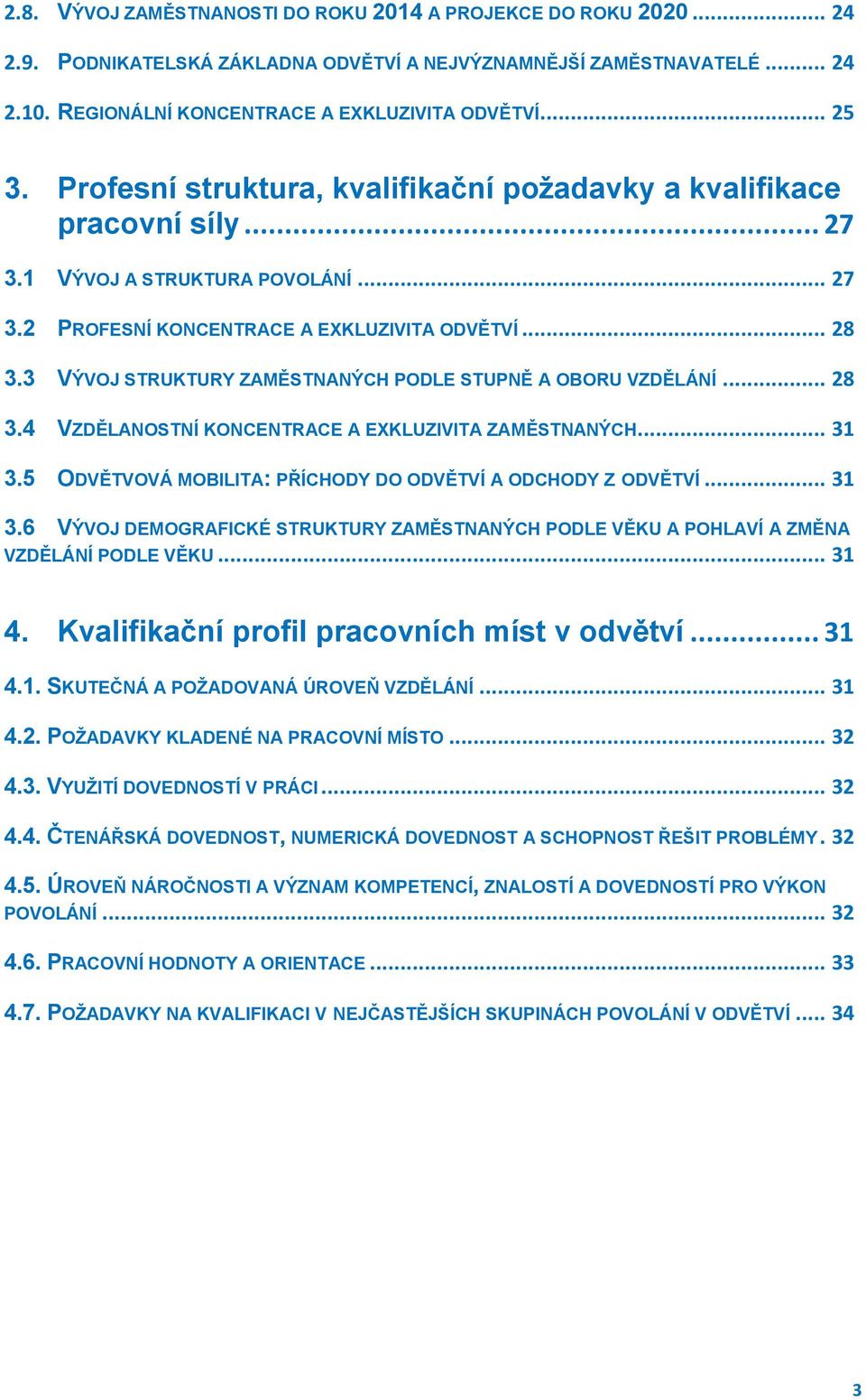 3 VÝVOJ STRUKTURY ZAMĚSTNANÝCH PODLE STUPNĚ A OBORU VZDĚLÁNÍ... 28 3.4 VZDĚLANOSTNÍ KONCENTRACE A EXKLUZIVITA ZAMĚSTNANÝCH... 31 3.