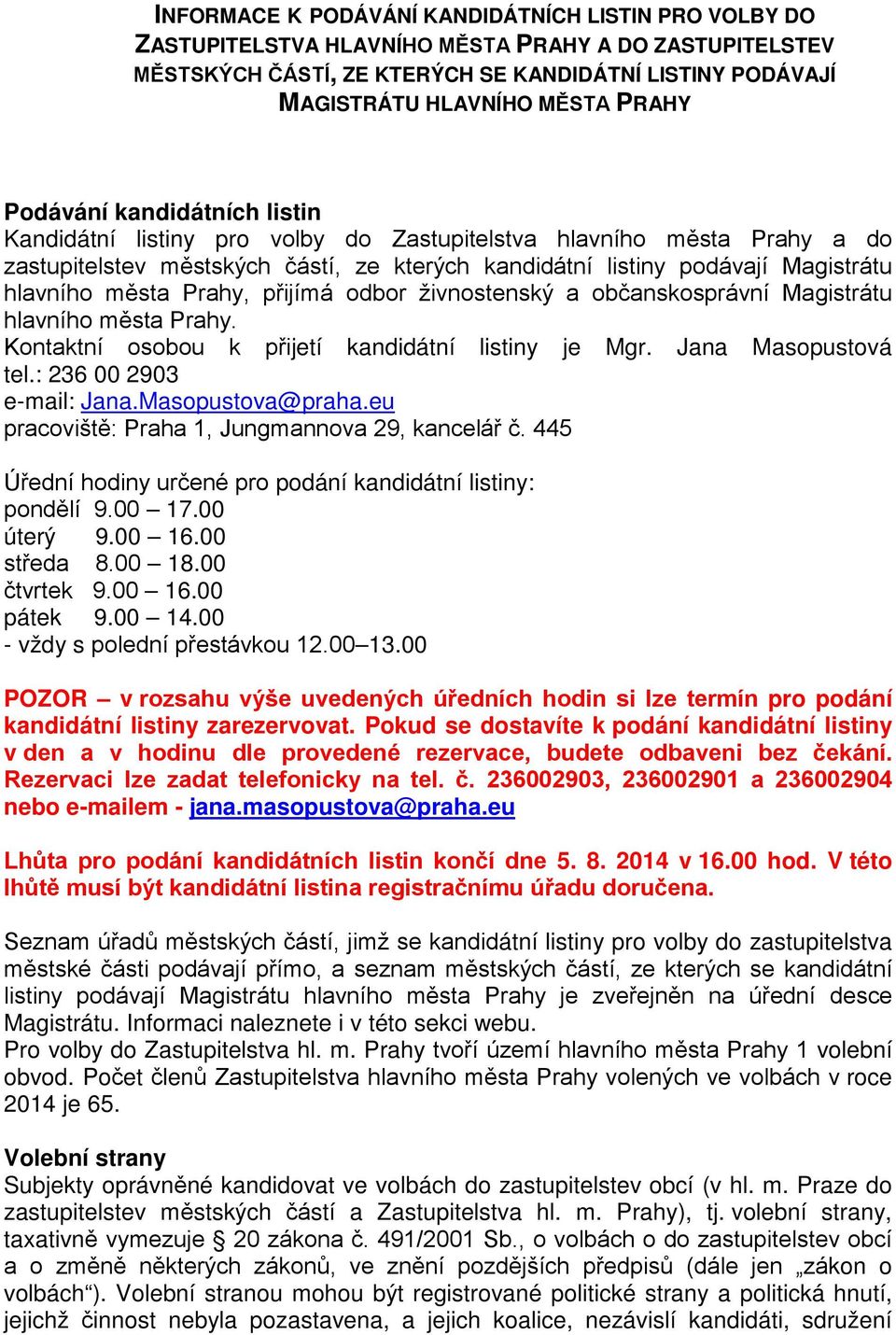 města Prahy, přijímá odbor živnostenský a občanskosprávní Magistrátu hlavního města Prahy. Kontaktní osobou k přijetí kandidátní listiny je Mgr. Jana Masopustová tel.: 236 00 2903 e-mail: Jana.