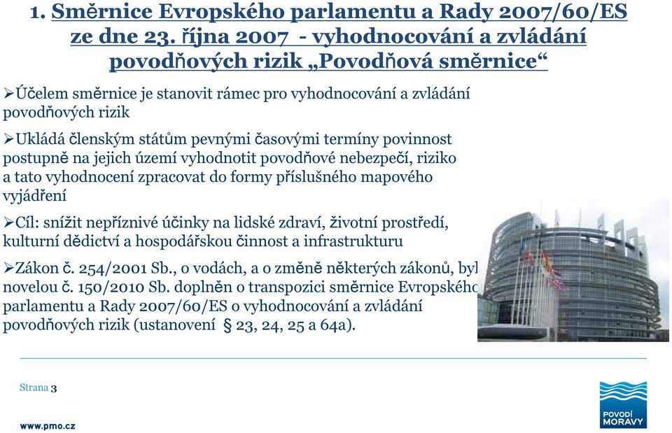 časovými termíny povinnost postupně na jejich území vyhodnotit povodňové nebezpečí, riziko a tato vyhodnocení zpracovat do formy příslušného mapového vyjádření Cíl: snížit nepříznivé účinky na