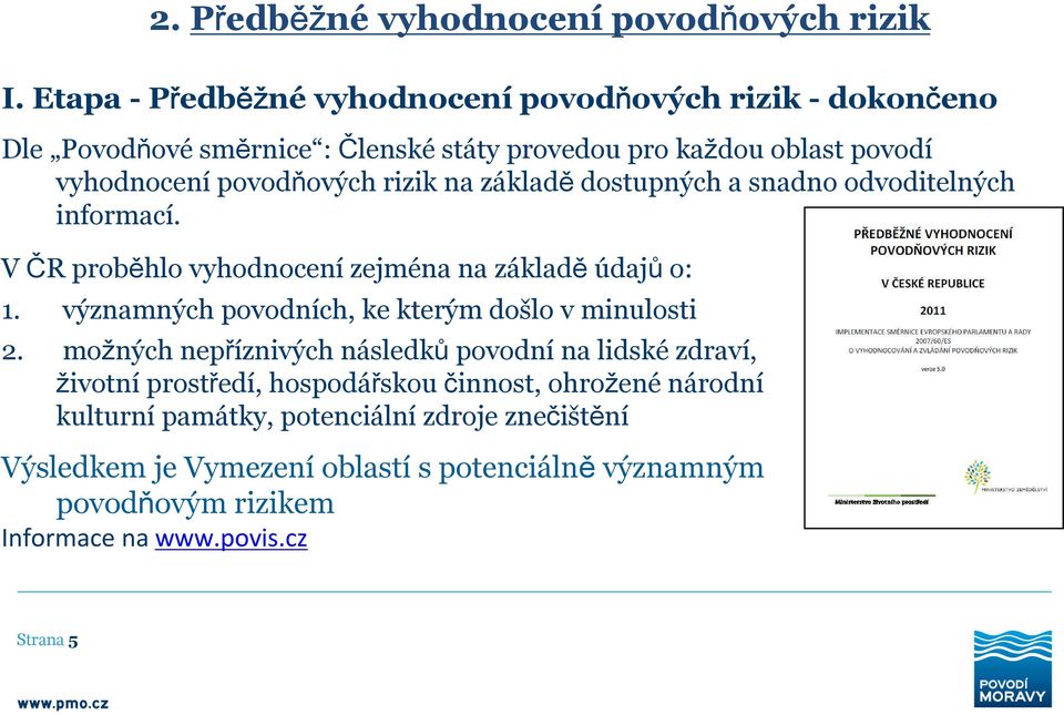 rizik na základě dostupných a snadno odvoditelných informací. V ČR proběhlo vyhodnocení zejména na základě údajů o: 1.