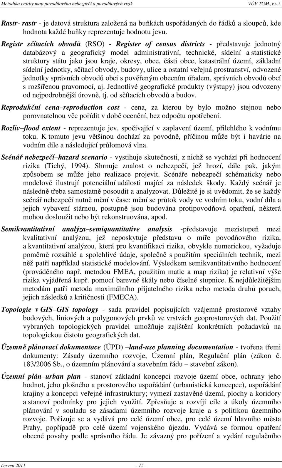 okresy, obce, části obce, katastrální území, základní sídelní jednotky, sčítací obvody, budovy, ulice a ostatní veřejná prostranství, odvozené jednotky správních obvodů obcí s pověřeným obecním