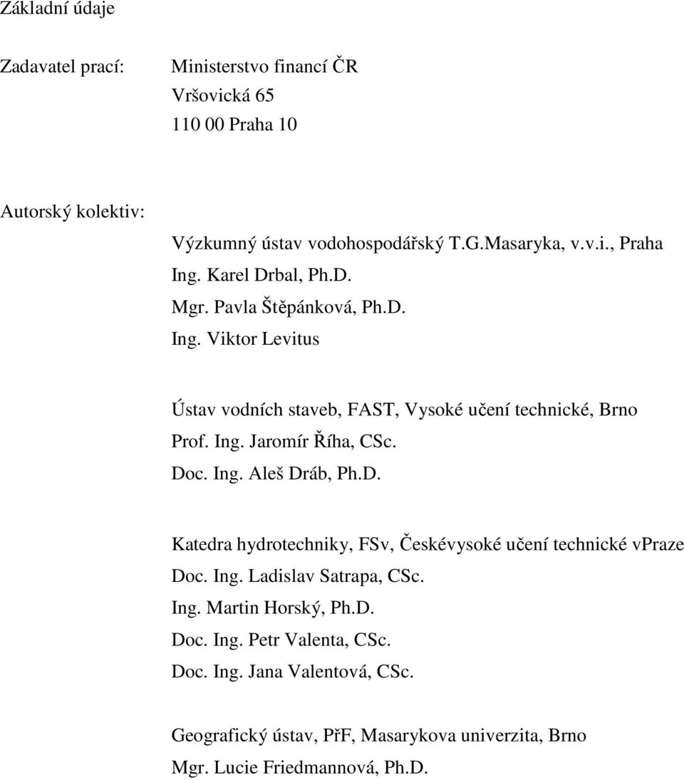 Doc. Ing. Aleš Dráb, Ph.D. Katedra hydrotechniky, FSv, Českévysoké učení technické vpraze Doc. Ing. Ladislav Satrapa, CSc. Ing. Martin Horský, Ph.D. Doc. Ing. Petr Valenta, CSc.