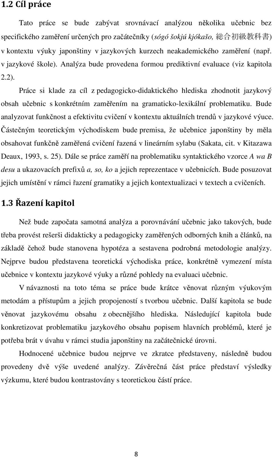 Práce si klade za cíl z pedagogicko-didaktického hlediska zhodnotit jazykový obsah učebnic s konkrétním zaměřením na gramaticko-lexikální problematiku.