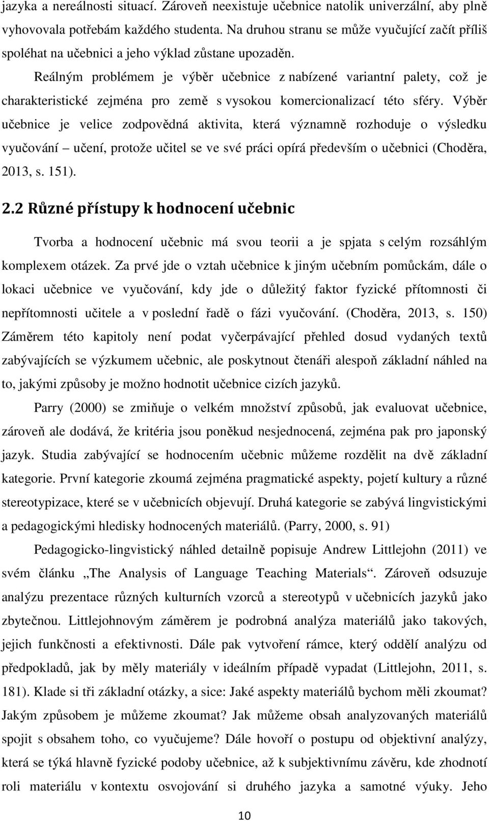 Reálným problémem je výběr učebnice z nabízené variantní palety, což je charakteristické zejména pro země s vysokou komercionalizací této sféry.