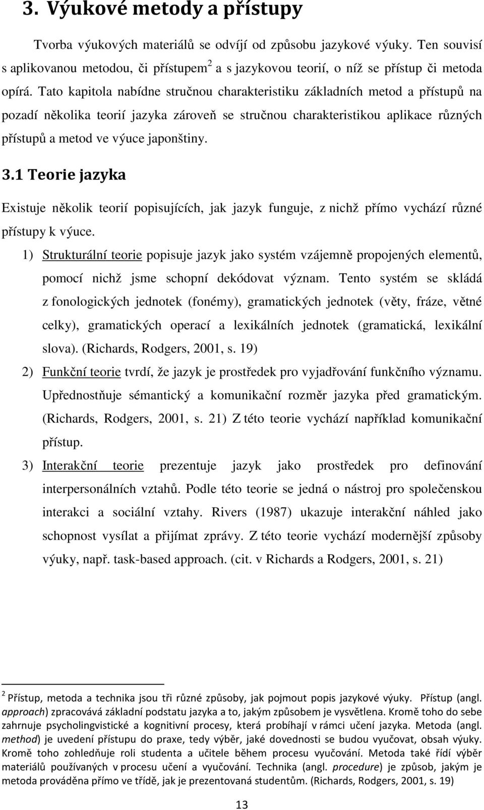3.1 Teorie jazyka Existuje několik teorií popisujících, jak jazyk funguje, z nichž přímo vychází různé přístupy k výuce.