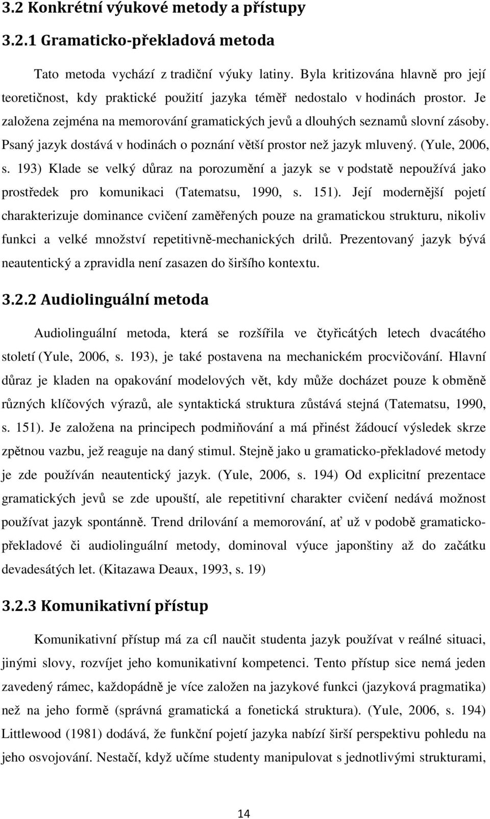 Psaný jazyk dostává v hodinách o poznání větší prostor než jazyk mluvený. (Yule, 2006, s.