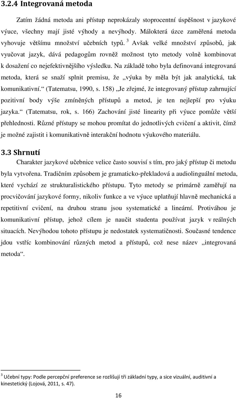 3 Avšak velké množství způsobů, jak vyučovat jazyk, dává pedagogům rovněž možnost tyto metody volně kombinovat k dosažení co nejefektivnějšího výsledku.