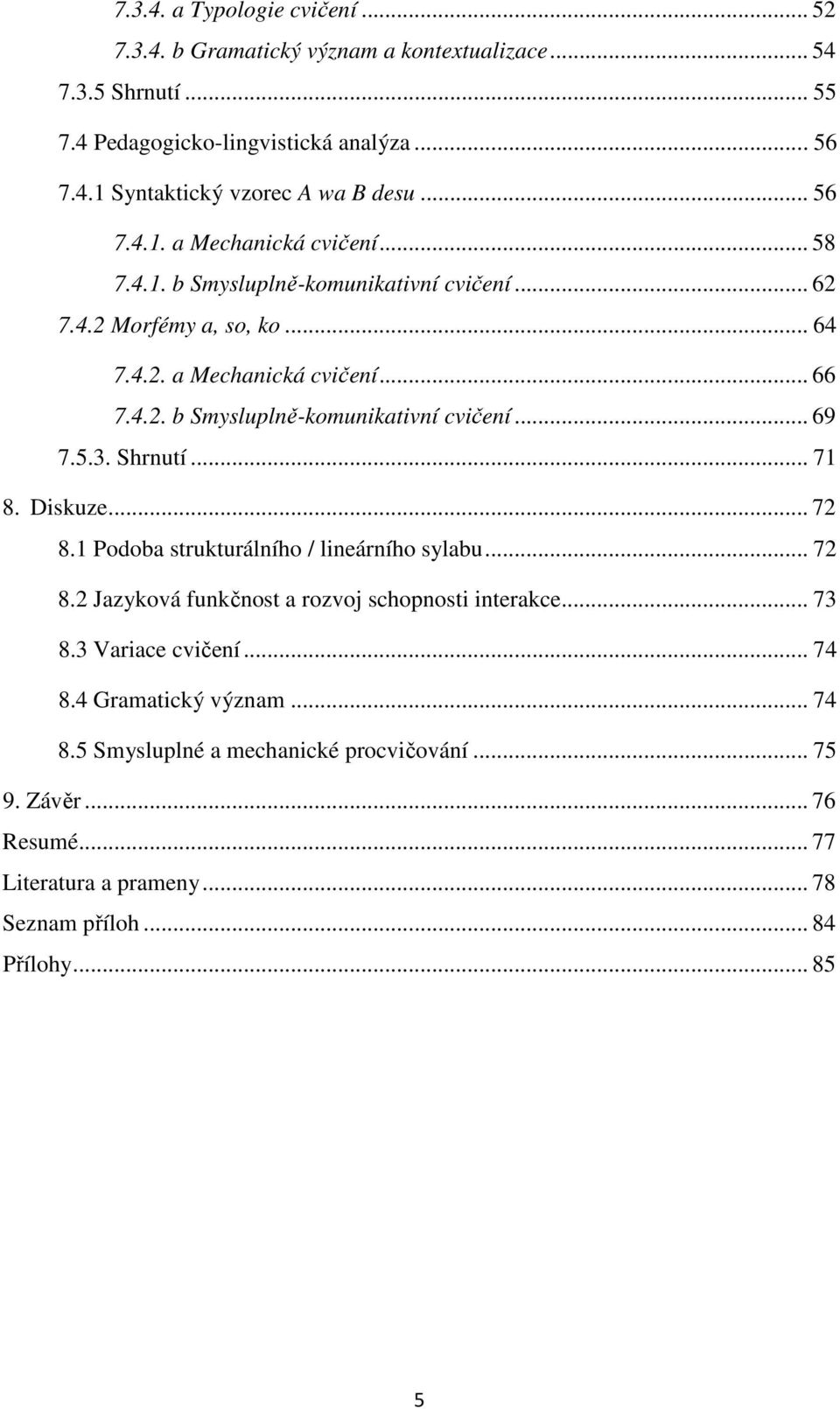 5.3. Shrnutí... 71 8. Diskuze... 72 8.1 Podoba strukturálního / lineárního sylabu... 72 8.2 Jazyková funkčnost a rozvoj schopnosti interakce... 73 8.3 Variace cvičení... 74 8.